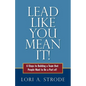 Lead Like You Mean It!: 6 Steps to Building a Team That People Want to Be a Part of - Paperback