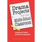 Drama Projects for the Middle School Classroom: A Collection of Theatre Activities for Young Actors - Paperback
