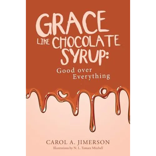 Grace Like Chocolate Syrup: Good Over Everything - Paperback