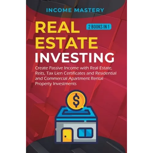 Real Estate investing: 2 books in 1: Create Passive Income with Real Estate, Reits, Tax Lien Certificates and Residential and Commercial Apar - Hardcover