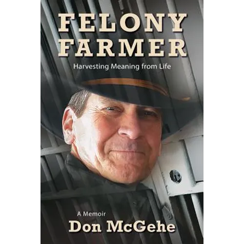 Felony Farmer: Harvesting Meaning from Life - Paperback