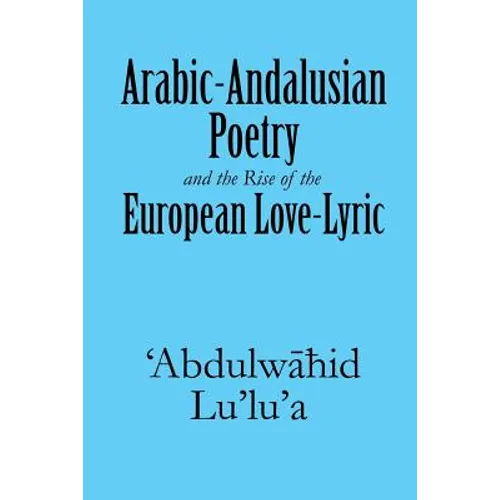 Arabic-Andalusian Poetry and the Rise of the European Love-Lyric - Paperback