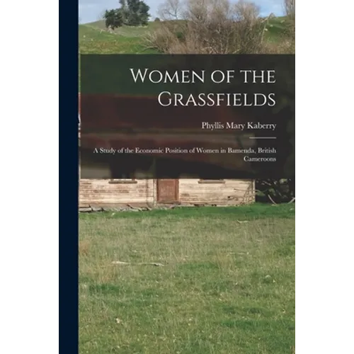 Women of the Grassfields; a Study of the Economic Position of Women in Bamenda, British Cameroons - Paperback