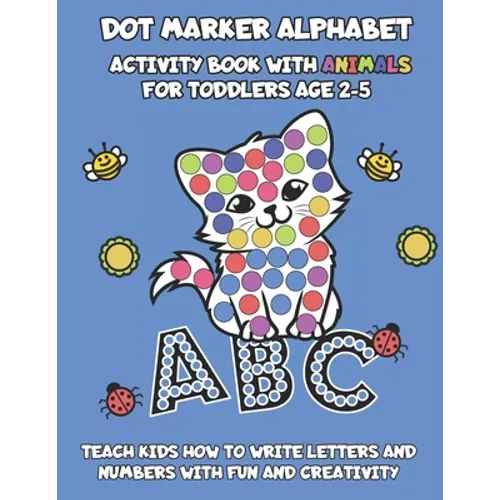 Dot Marker Alphabet Activity Book With Animals For Toddlers Age 2-5: Teach Kids How To Write Letters And Numbers With Fun And Creativity - Paperback