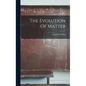 The Evolution Of Matter - Hardcover