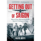Getting Out of Saigon: How a 27-Year-Old Banker Saved 113 Vietnamese Civilians - Paperback