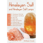 Himalayan Salt and Himalayan Salt Lamps: Himalayan Pink Salt, Himalayan Salt Block, Sea Salt, Bath Salts, Rock Salt Inhalers, Iodized Salt, Salt Lamp - Paperback