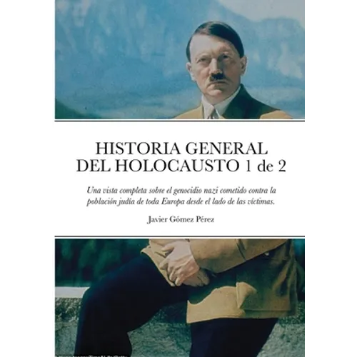 HISTORIA GENERAL DEL HOLOCAUSTO Volumen 1 de 2: Una vista completa sobre el genocidio nazi cometido contra la población judía de toda Europa desde el - Paperback