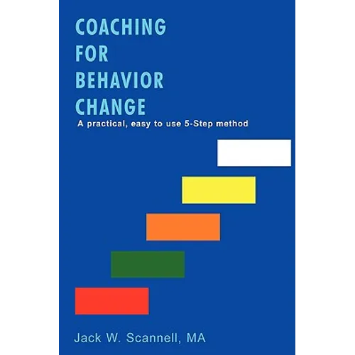 Coaching for Behavior Change: A practical, easy to use 5-Step method - Paperback
