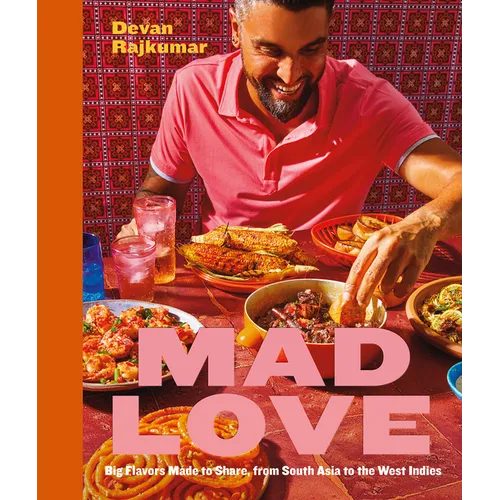 Mad Love: Big Flavors Made to Share, from South Asia to the West Indies--A Cookbook - Hardcover