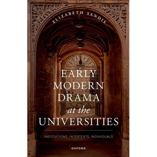 Early Modern Drama at the Universities: Institutions, Intertexts, Individuals - Hardcover