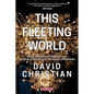 This Fleeting World A Very Small Book of Big History, or the Story of the Universe and History of Humanity - Paperback