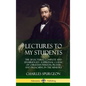 Lectures to My Students: The 28 Lectures, Complete and Unabridged, A Spiritual Classic of Christian Wisdom, Prayer and Preaching in the Ministr - Hardcover