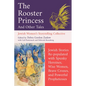 The Rooster Princess and Other Tales: Jewish Stories Re-Populated with Spunky Heroines, Wise Women, Brave Crones, and Powerful Prophetesses - Paperback