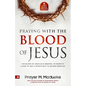 Praying with The Blood of Jesus: The Blood of Jesus as a Weapon, Its Benefits & How to Use it Effectively to Access Miracles from the Courts of Heaven - Paperback