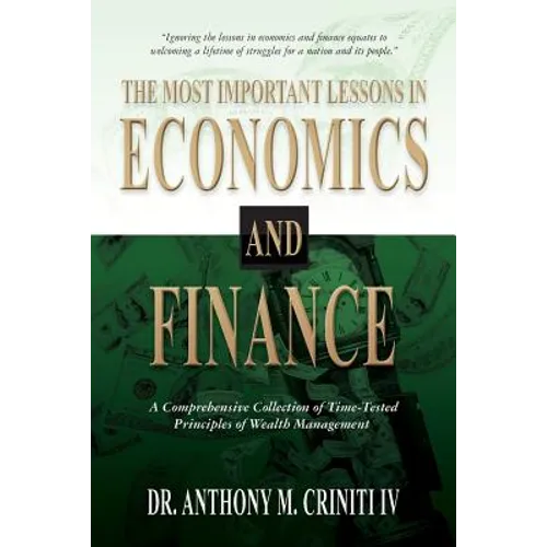 The Most Important Lessons in Economics and Finance: A Comprehensive Collection of Time-Tested Principles of Wealth Management - Paperback