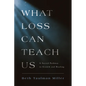 What Loss Can Teach Us: A Sacred Pathway to Growth and Healing: A Sacred Pathway to Healing - Paperback
