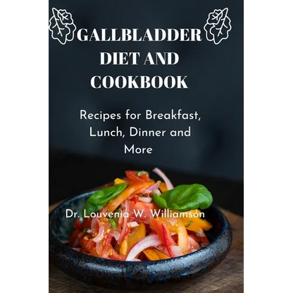 Gallbladder Diet and Cookbook: Recipes For Breakfast, Lunch, Dinner And More - Paperback