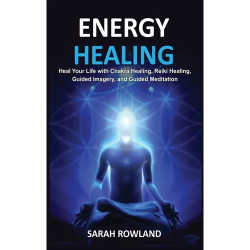 Energy Healing: Heal Your Body and Increase Energy with Reiki Healing, Guided Imagery, Chakra Balancing, and Chakra Healing - Hardcover
