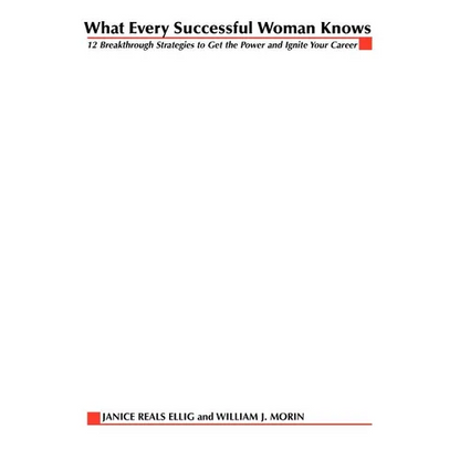 What Every Successful Woman Knows: 12 Breakthrough Strategies to Get the Power and Ignite Your Career - Paperback