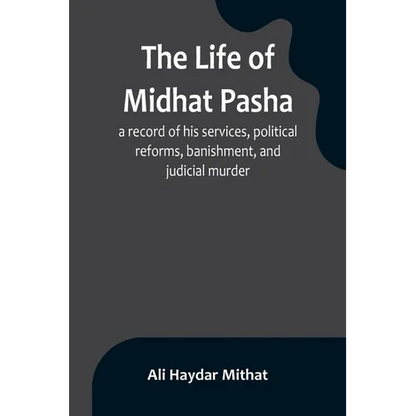 The life of Midhat Pasha; a record of his services, political reforms, banishment, and judicial murder - Paperback