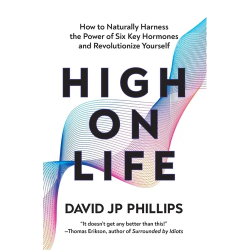 High on Life: How to Naturally Harness the Power of Six Key Hormones and Revolutionize Yourself - Hardcover