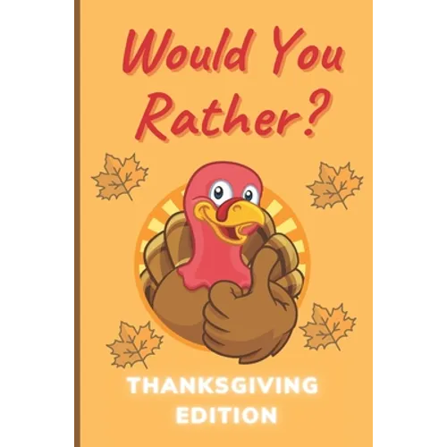 Would You Rather Thanksgiving Edition: A Hilarious and Interactive Question Game Book for Boys and Girls Ages 6-12 Years Old - Thanksgiving Gift for K - Paperback