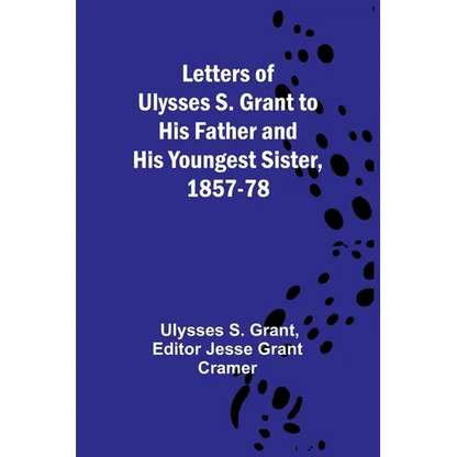 Letters of Ulysses S. Grant to His Father and His Youngest Sister, 1857-78 - Paperback