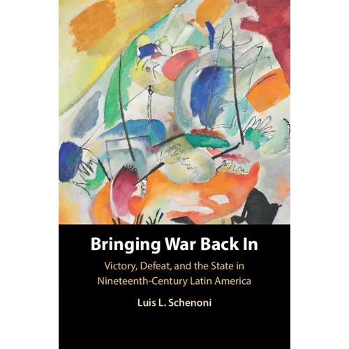Bringing War Back in: Victory, Defeat, and the State in Nineteenth-Century Latin America - Paperback