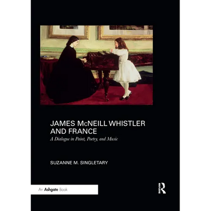 James McNeill Whistler and France: A Dialogue in Paint, Poetry, and Music - Paperback