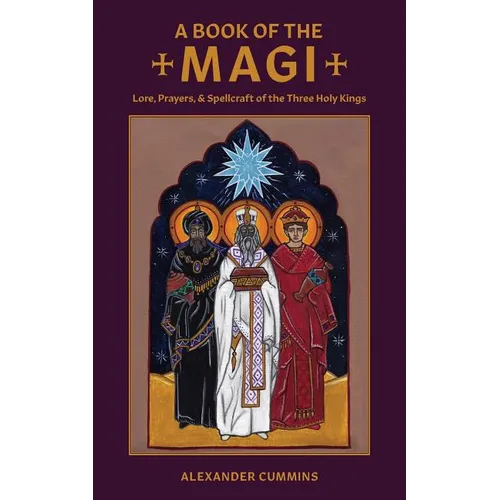 A Book of the Magi: Lore, Prayers, and Spellcraft of the Three Holy Kings - Paperback