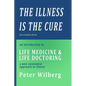 The Illness is the Cure - 2nd extended edition: an introduction to Life Medicine and Life Doctoring - a new existential approach to illness - Paperback
