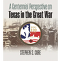 A Centennial Perspective on Texas in the Great War - Hardcover