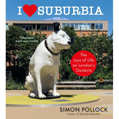 I Love Suburbia: The Joys of Life on London's Outskirts - Hardcover