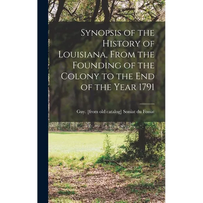 Synopsis of the History of Louisiana, From the Founding of the Colony to the end of the Year 1791 - Hardcover