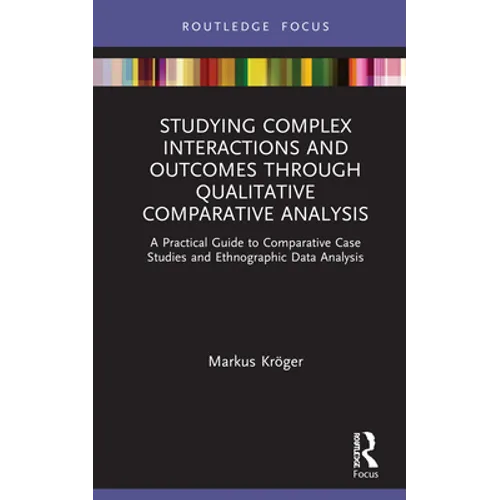 Studying Complex Interactions and Outcomes Through Qualitative Comparative Analysis: A Practical Guide to Comparative Case Studies and Ethnographic Da - Hardcover