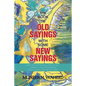 The Book of Old Sayings with Some New Sayings: Over 3,000 Sayings Will Leave You with Curiosity, Laughter & Wisdom "Don't Judge a Book by Its Cover" - Paperback