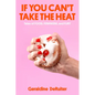 If You Can't Take the Heat: Tales of Food, Feminism, and Fury - Hardcover