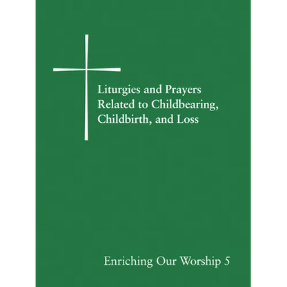 Liturgies and Prayers Related to Childbearing, Childbirth, and Loss: Enriching Our Worship 5 - Paperback