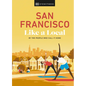 San Francisco Like a Local: By the People Who Call It Home - Hardcover