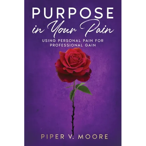 Purpose In Your Pain: Using personal pain for professional gain - Paperback