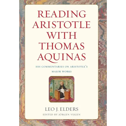 Reading Aristotle with Thomas Aquinas: His Commentaries on Aristotle's Major Works - Hardcover
