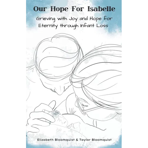 Our Hope For Isabelle: Grieving with Joy and Hope for Eternity through Infant Loss - Paperback