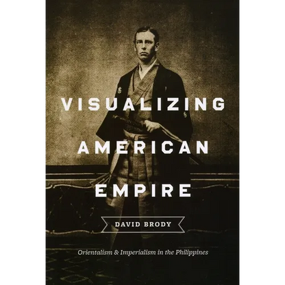 Visualizing American Empire: Orientalism and Imperialism in the Philippines - Paperback
