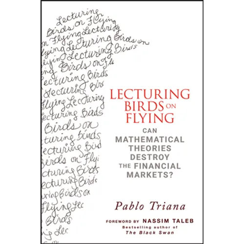 Lecturing Birds on Flying: Can Mathematical Theories Destroy the Financial Markets? - Hardcover