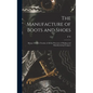 The Manufacture of Boots and Shoes: Being a Modern Treatise of all the Processes of Making and Manufacturing Footgear - Hardcover