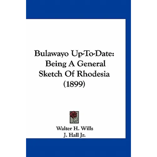 Bulawayo Up-To-Date: Being A General Sketch Of Rhodesia (1899) - Paperback