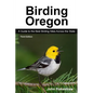 Birding Oregon: A Guide to the Best Birding Sites Across the State - Paperback