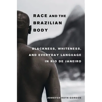 Race and the Brazilian Body: Blackness, Whiteness, and Everyday Language in Rio de Janeiro - Paperback