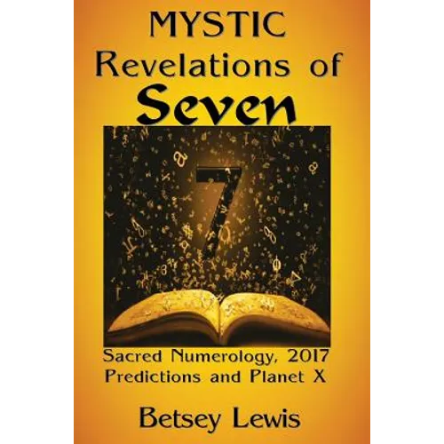 Mystic Revelations of Seven: Sacred Numerology, 2017 Predictions, and Planet X - Paperback
